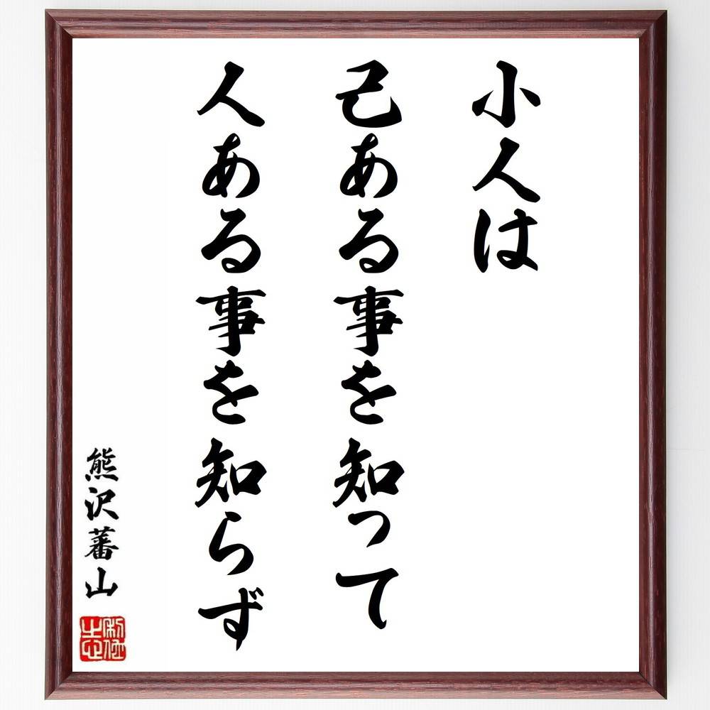 熊沢蕃山の名言「小人は己ある事を知って、人ある事を知らず」手書き書道色紙額／受注後の毛筆直筆（小人 己ある事 熊沢蕃山 名言 自己中心 人間関係 倫理 教え 成長 視野 熊沢蕃山 名言 格言 座右の銘 ﾌﾟﾚｾﾞﾝﾄ 贈り物 お祝い 偉人 ｸﾞｯｽﾞ～