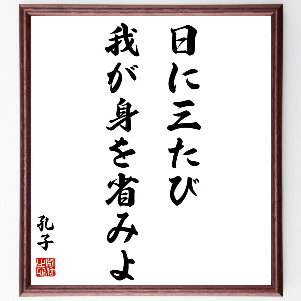 孔子の名言「日に三たび、我が身を省みよ」手書き書道色紙額／受注後の毛筆直筆（自己反省 孔子 名言 倫理 教育 人生哲学 道徳 自己成長 中国思想 古典文学 孔子 名言 格言 座右の銘 ﾌﾟﾚｾﾞﾝﾄ 贈り物 お祝い 偉人 ｸﾞｯｽﾞ 心に響く 短い ～