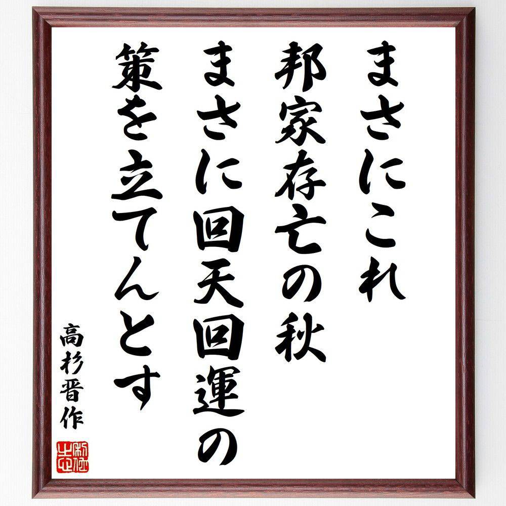 高杉晋作の名言「まさにこれ邦家存亡の秋、まさに回天回運の策を立てんとす」手書き書道色紙額／受注後の毛筆直筆（歴史的背景 高杉晋作 名言 国の存亡 戦略的思考 政治的状況 改革の必要性 ﾘｰﾀﾞｰｼｯﾌﾟ 危機管理 未来へのﾋﾞｼﾞｮﾝ 高杉晋作 名言～