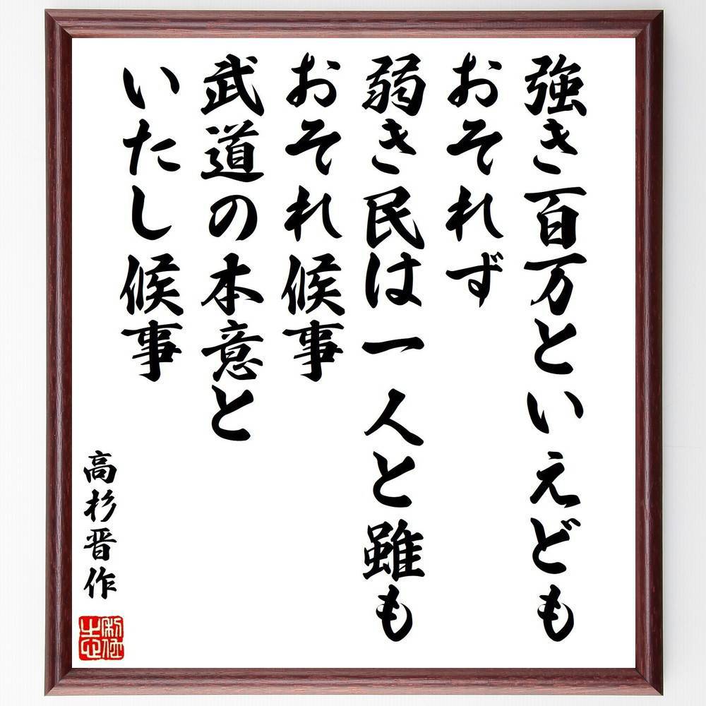 高杉晋作の名言「強き百万といえどもおそれず、弱き民は一人と雖もおそれ候事、武道の本意といたし候事」手書き書道色紙額／受注後の毛筆直筆（高杉晋作 名言 武道 強き者 弱き者 日本の歴史 幕末 勇気 忍耐 高杉晋作 名言 格言 座右の銘 ﾌﾟﾚｾﾞﾝﾄ ～