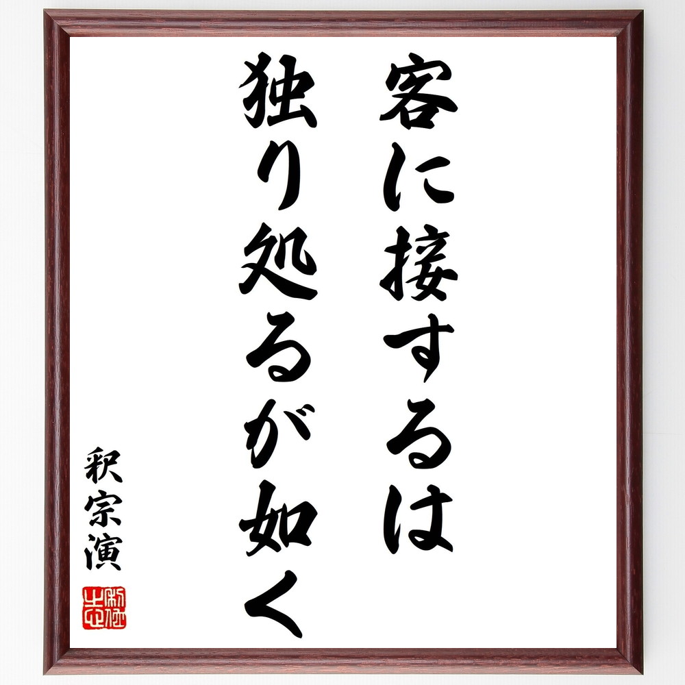 釈宗演の名言「客に接するは独り処るが如く」手書き書道色紙額／受注後の毛筆直筆（接客 心遣い 仏教 釈宗演 名言 人間関係 おもてなし 独り 礼儀 思いやり 釈宗演 名言 格言 座右の銘 ﾌﾟﾚｾﾞﾝﾄ 贈り物 お祝い 偉人 ｸﾞｯｽﾞ 心に響く 短い～
