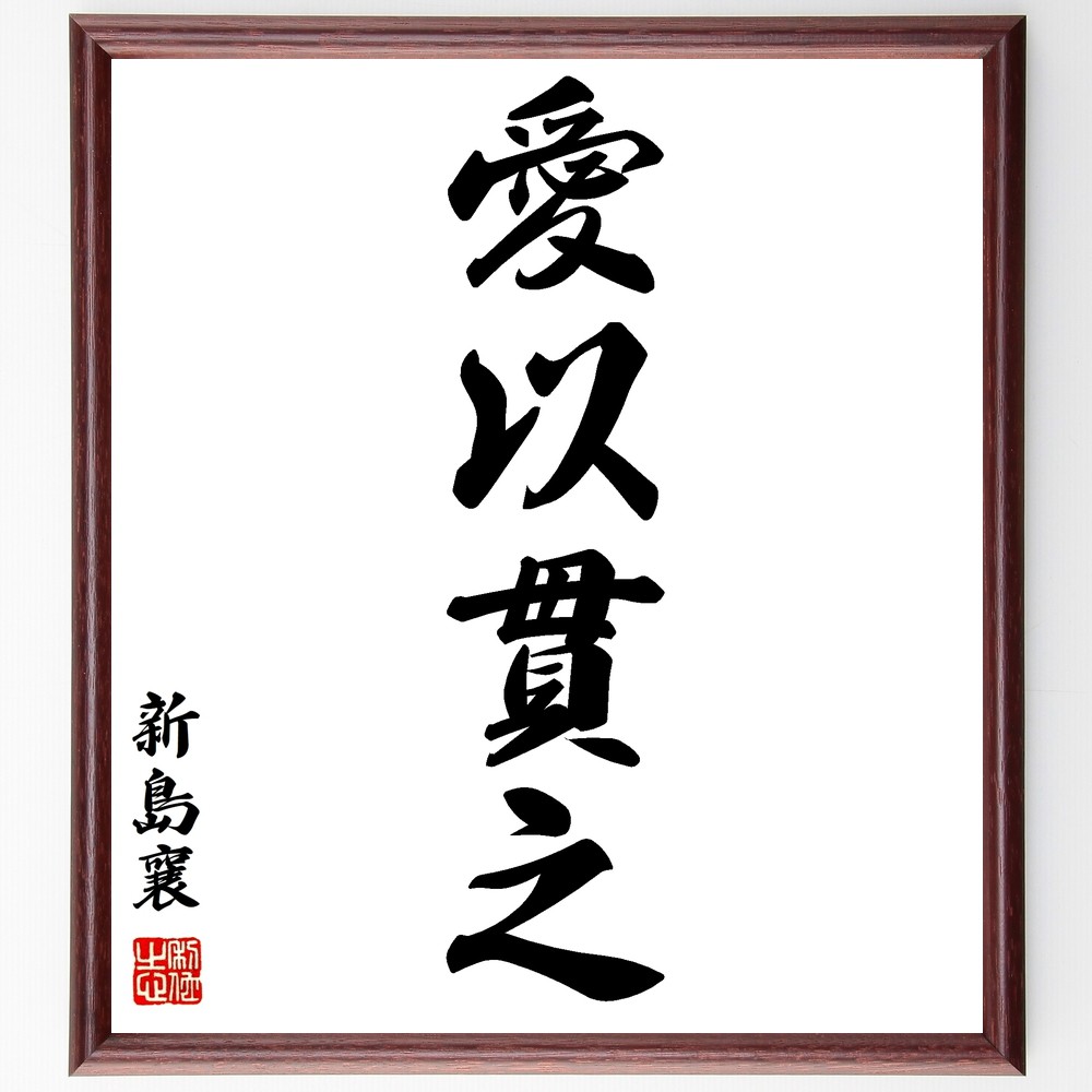 新島襄の名言「愛以貫之」手書き書道色紙額／受注後の毛筆直筆（新島襄 愛 名言 人間関係 倫理 哲学 日本の思想 感情 社会的価値 人間性 新島襄 名言 格言 座右の銘 ﾌﾟﾚｾﾞﾝﾄ 贈り物 お祝い 偉人 ｸﾞｯｽﾞ 心に響く 短い ｱﾆﾒ 壁掛け ～
