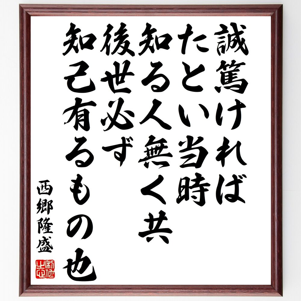 西郷隆盛の名言「誠篤ければ、たとい当時知る人無く共、後世必ず知己有るもの也」手書き書道色紙額／受注後の毛筆直筆（誠実 西郷隆盛 名言 後世 知己 人間関係 信頼 価値観 歴史的人物 影響力 西郷隆盛 名言 格言 座右の銘 ﾌﾟﾚｾﾞﾝﾄ 贈り物 お祝～