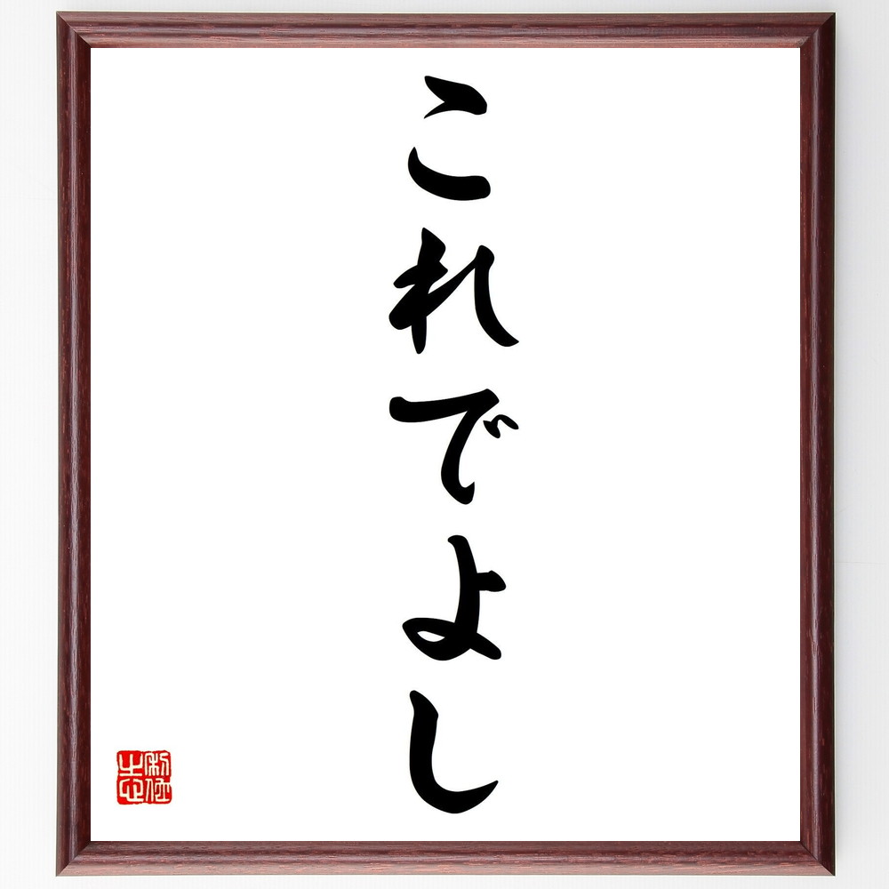 名言「これでよし」手書き書道色紙額／受注後の毛筆直筆（石坂洋次郎 これでよし 満足 ｼﾝﾌﾟﾙな幸せ 人生の選択 自己肯定感 成功の定義 日常の喜び 文学 名言 石坂洋次郎 名言 格言 座右の銘 ﾌﾟﾚｾﾞﾝﾄ 贈り物 お祝い 偉人 ｸﾞｯｽﾞ 心に～