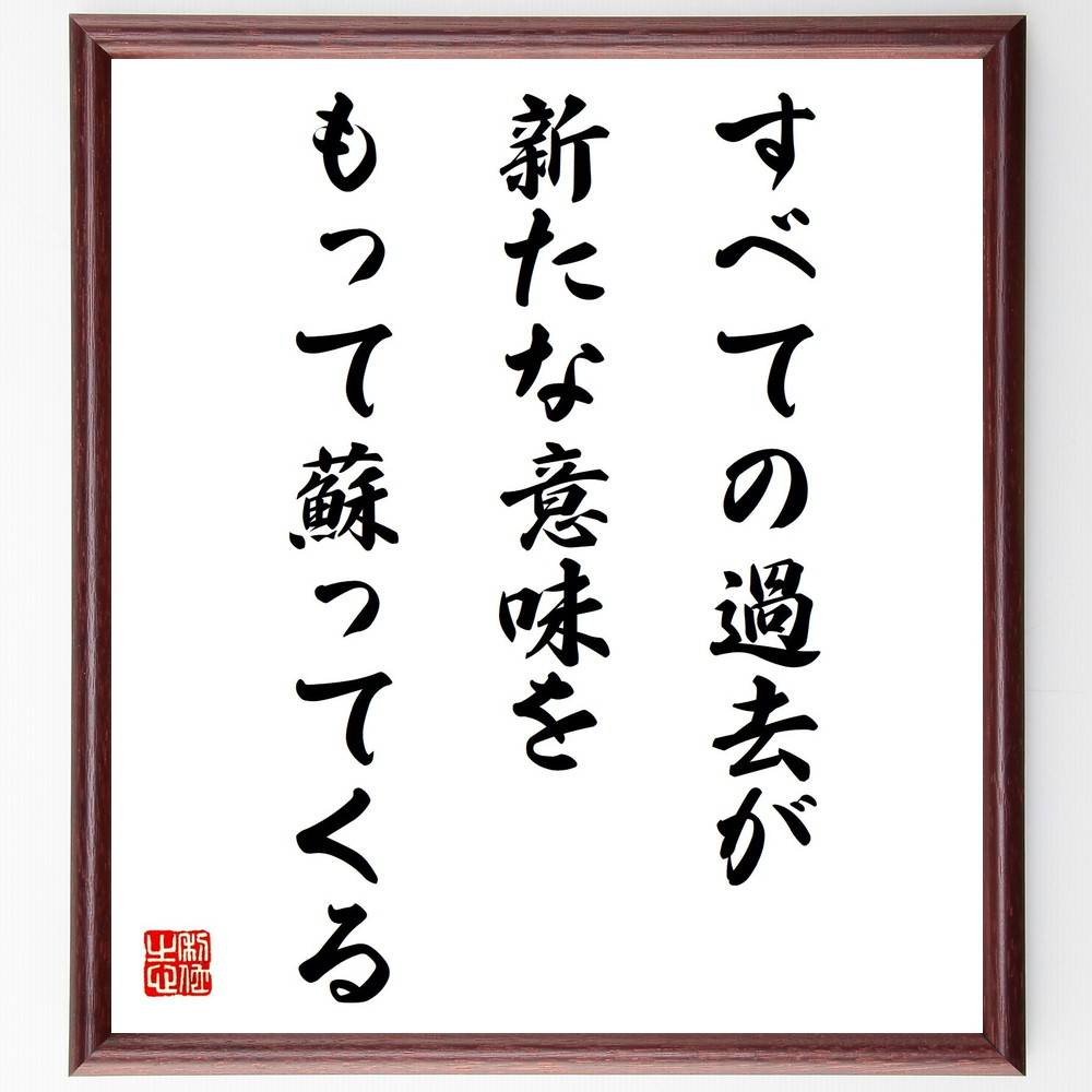 名言「すべての過去が新たな意味をもって蘇ってくる」手書き書道色紙額／受注後の毛筆直筆（過去 新たな意味 大森曹玄 名言 人生の教訓 思い出 哲学 時間の流れ 自己理解 再生 大森曹玄 名言 格言 座右の銘 ﾌﾟﾚｾﾞﾝﾄ 贈り物 お祝い 偉人 ｸﾞｯ～