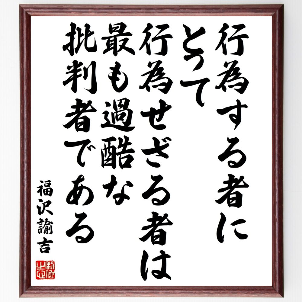 福沢諭吉の名言「行為する者にとって、行為せざる者は最も過酷な批判者である」手書き書道色紙額／受注後の毛筆直筆（行動 批判 日本の名言 成功 努力 自己啓発 社会 人間関係 福沢諭吉 名言 格言 座右の銘 ﾌﾟﾚｾﾞﾝﾄ 贈り物 お祝い 偉人 ｸﾞｯｽ～