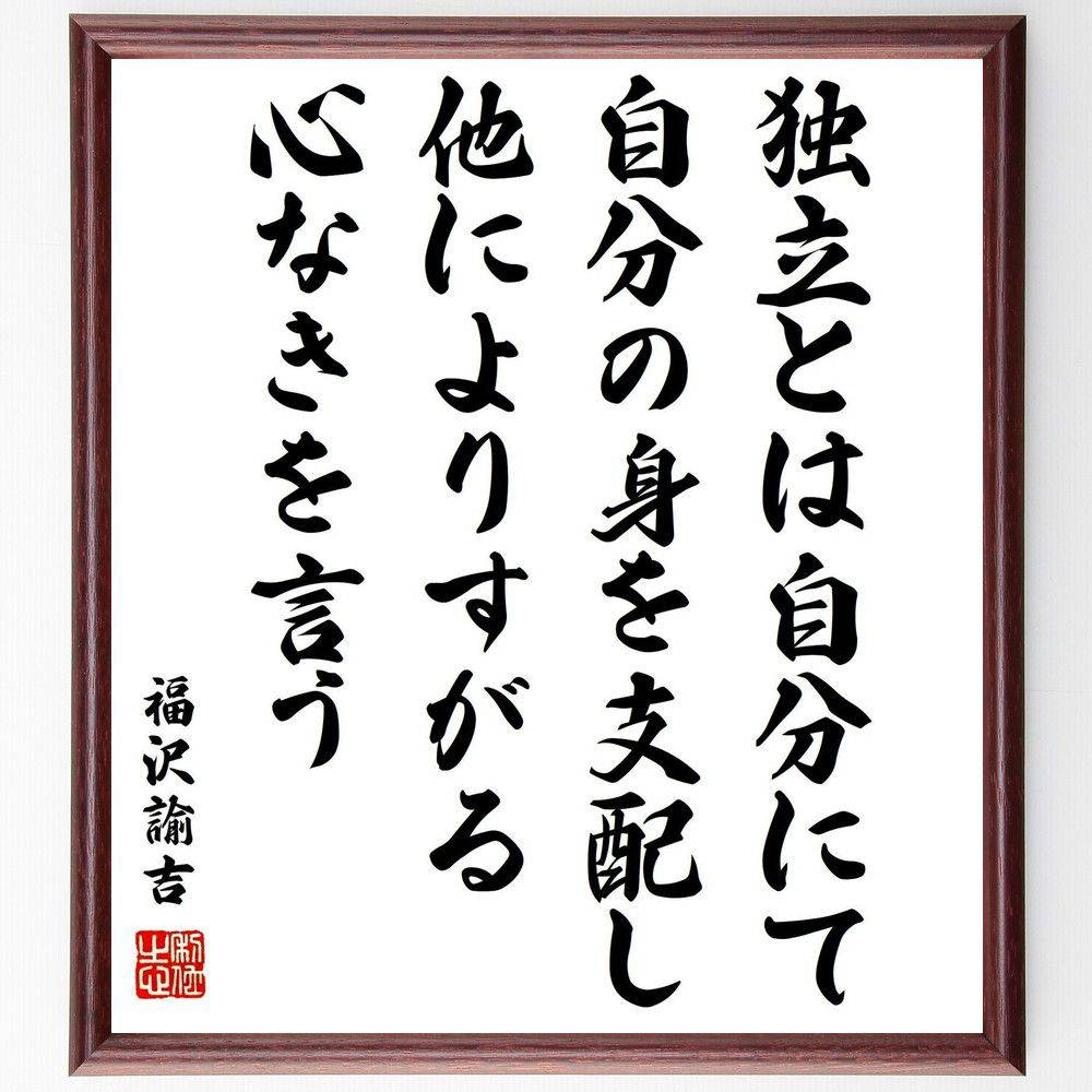 福沢諭吉の名言「独立とは自分にて自分の身を支配し他によりすがる心なきを言う」手書き書道色紙額／受注後の毛筆直筆（独立 自分の支配 心の自由 福沢諭吉 名言 自己実現 他人依存 精神的独立 人生哲学 日本の思想 福沢諭吉 名言 格言 座右の銘 ﾌﾟﾚｾ～