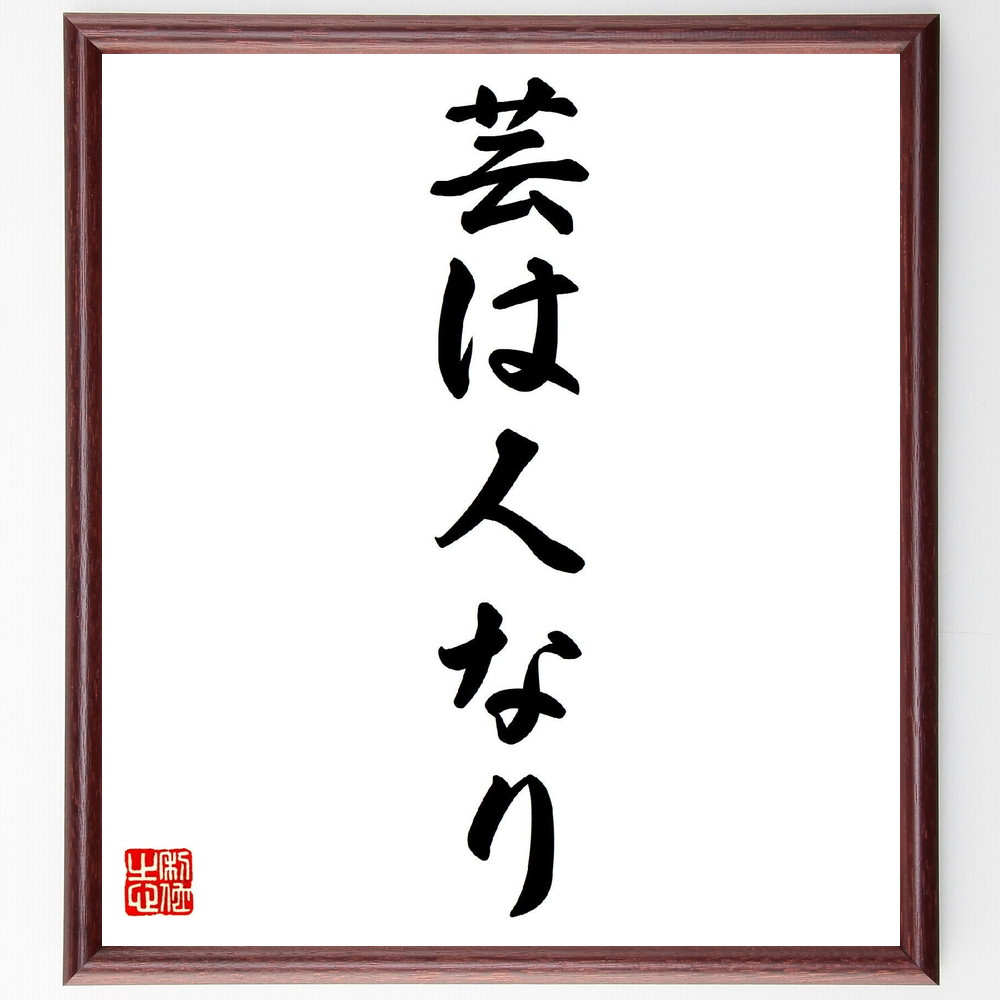 名言「芸は人なり」手書き書道色紙額／受注後の毛筆直筆（芸術 柳家小さん 名言集 人間性 芸の本質 表現力 文化 演芸 人間と芸術 芸人の心 柳家小さん 名言 格言 座右の銘 ﾌﾟﾚｾﾞﾝﾄ 贈り物 お祝い 偉人 ｸﾞｯｽﾞ 心に響く 短い ｱﾆﾒ 壁～