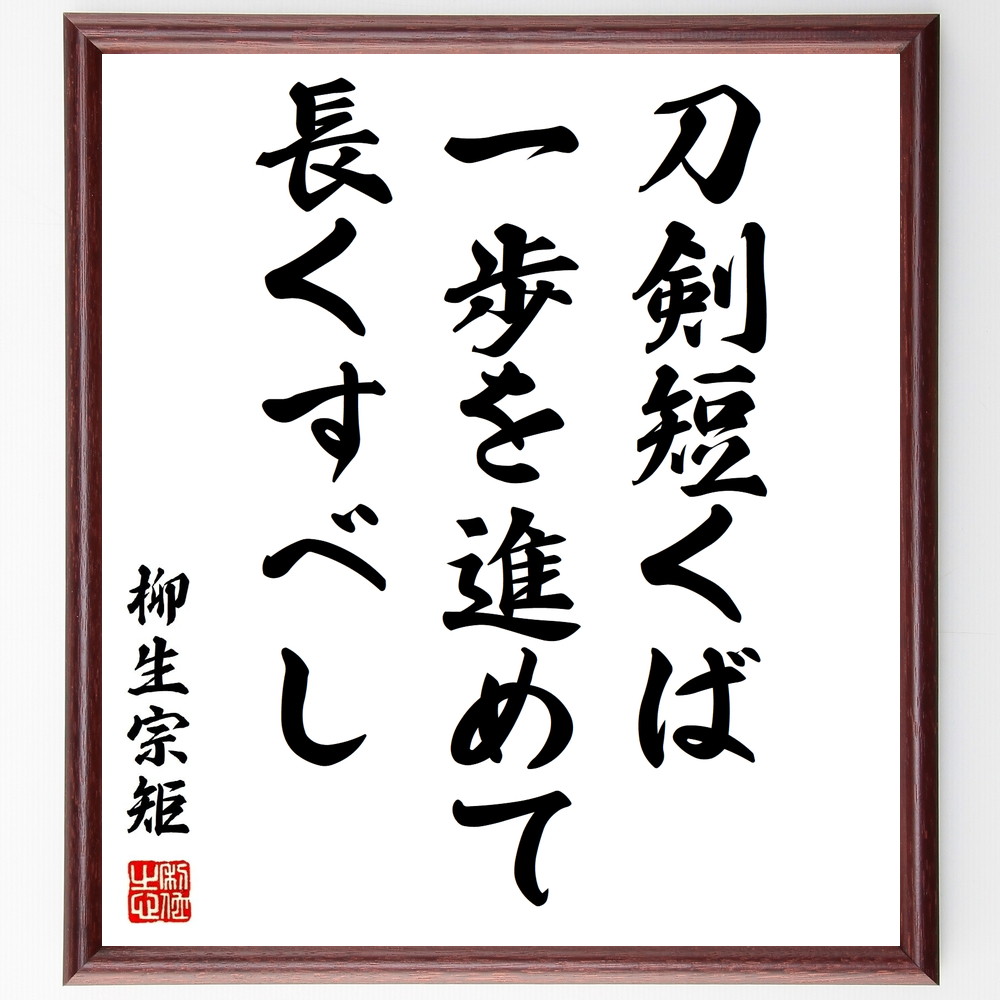 柳生宗矩の名言「刀剣短くば一歩を進めて長くすべし」手書き書道色紙額／受注後の毛筆直筆（武道 柳生宗矩 名言集 戦いの哲学 成長 努力 自己改善 武士道 人生の教訓 一歩前進 柳生宗矩 名言 格言 座右の銘 ﾌﾟﾚｾﾞﾝﾄ 贈り物 お祝い 偉人 ｸﾞｯ～