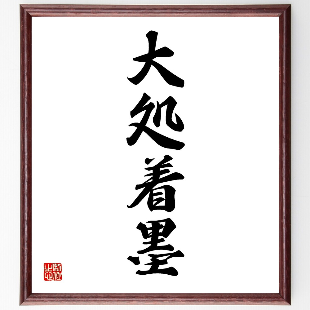 四字熟語「大処着墨」手書き書道色紙額／受注後の毛筆直筆（大処 決断 行動力 実行 挑戦 成功 目標達成 自信 ﾘｰﾀﾞｰｼｯﾌﾟ 勇気 四字熟語 名言 格言 座右の銘 ﾌﾟﾚｾﾞﾝﾄ 贈り物 お祝い 偉人 ｸﾞｯｽﾞ 心に響く 短い ｱﾆﾒ 壁掛け ～