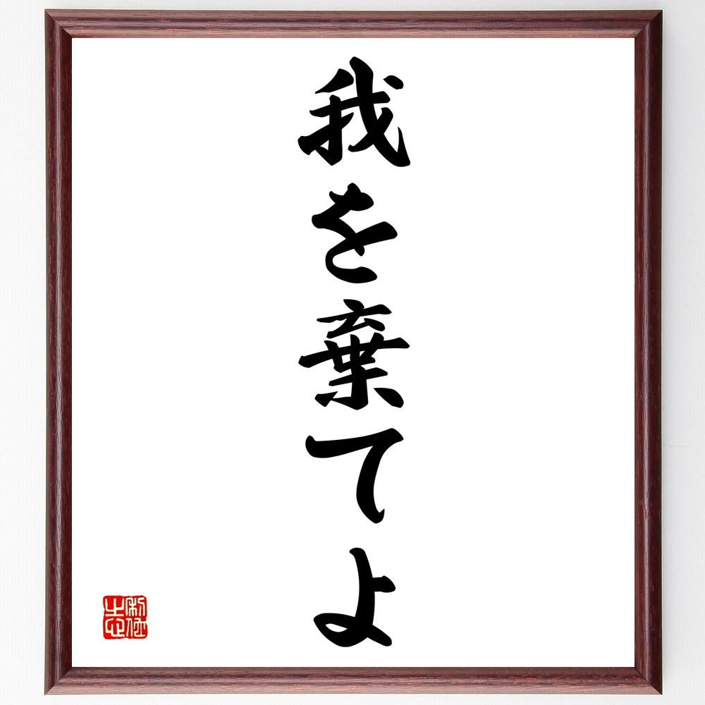 名言「我を棄てよ」手書き書道色紙額／受注後の毛筆直筆（自己犠牲 他者への奉仕 無私の精神 自己超越 利他主義 心の解放 自己中心からの脱却 真の幸福 精神的成長 名言 格言 座右の銘 ﾌﾟﾚｾﾞﾝﾄ 贈り物 お祝い 偉人 ｸﾞｯｽﾞ 心に響く 短い ～