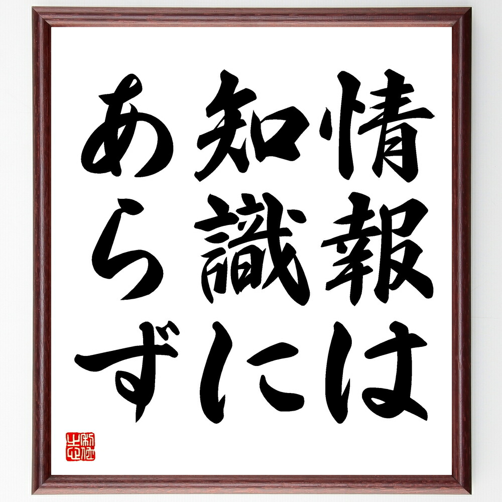 名言「情報は知識にあらず」手書き書道色紙額／受注後の毛筆直筆　（情報収集 知識の重要性 学び 情報の質 批判的思考 知識の活用 教育 情報過多 真実を見極める 知識の深化 名言 格言 座右の銘 ﾌﾟﾚｾﾞﾝﾄ 贈り物 お祝い 偉人 ｸﾞｯｽﾞ 心に響く～