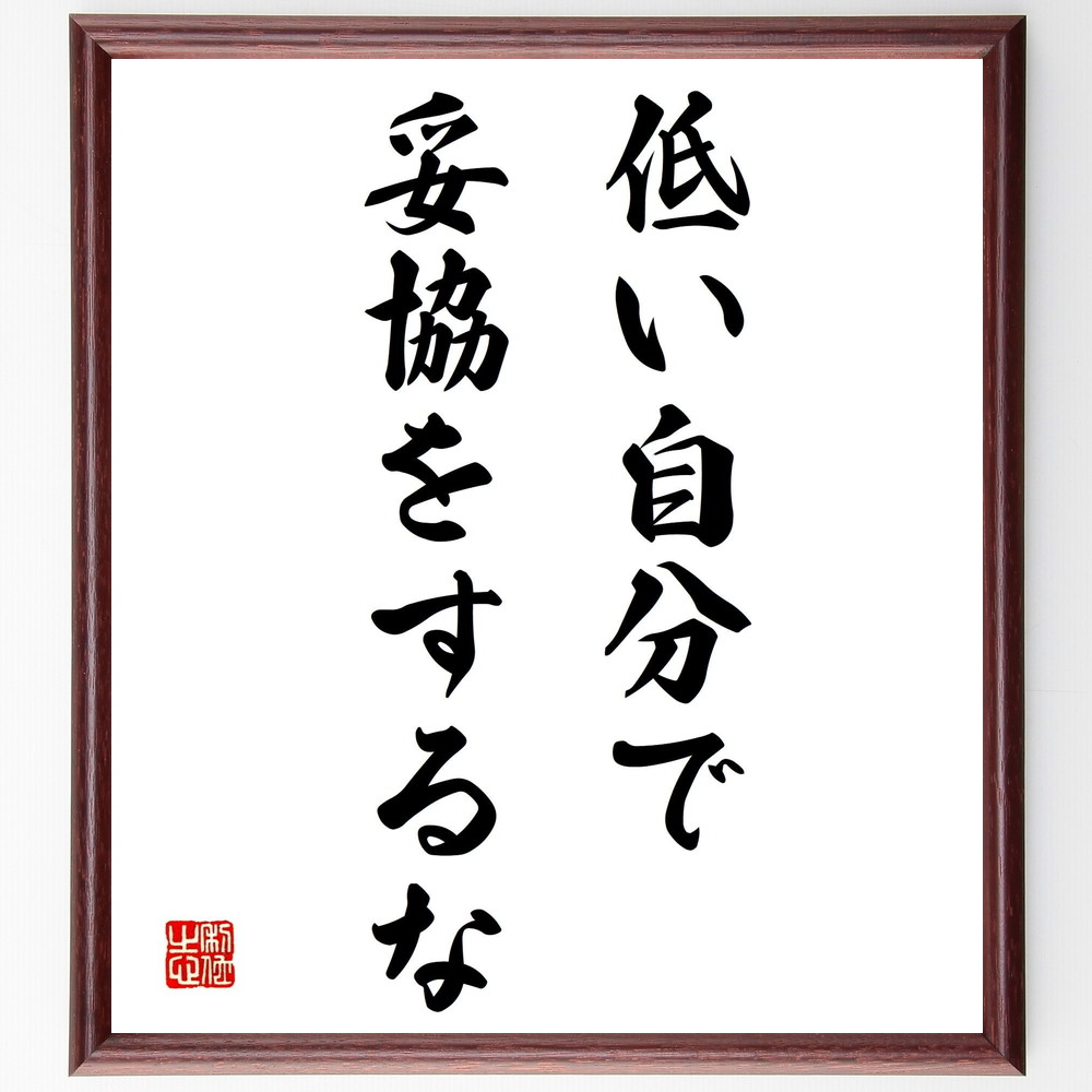 名言「低い自分で妥協をするな」手書き書道色紙額／受注後の毛筆直筆　（自己成長 目標設定 名言 挑戦 自己改善 妥協 自分を信じる 高い目標 人生の選択 成長志向 名言 格言 座右の銘 ﾌﾟﾚｾﾞﾝﾄ 贈り物 お祝い 偉人 ｸﾞｯｽﾞ 心に響く 短い ｱ～