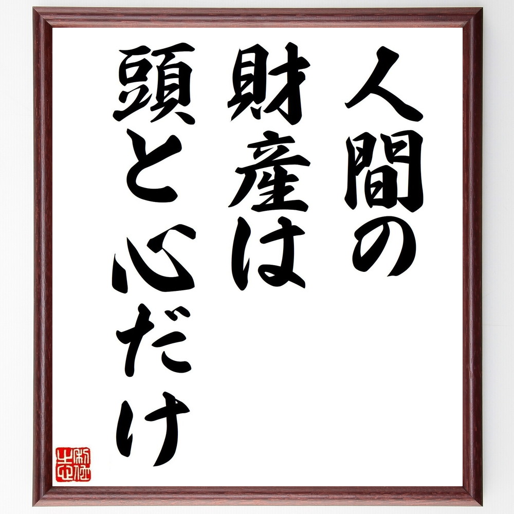名言「人間の財産は頭と心だけ」手書き書道色紙額／受注後の毛筆直筆　（知識 名言 心の豊かさ 自己啓発 人間関係 価値観 人生の教訓 精神的成長 知恵 内面的な豊かさ 名言 格言 座右の銘 ﾌﾟﾚｾﾞﾝﾄ 贈り物 お祝い 偉人 ｸﾞｯｽﾞ 心に響く 短い～
