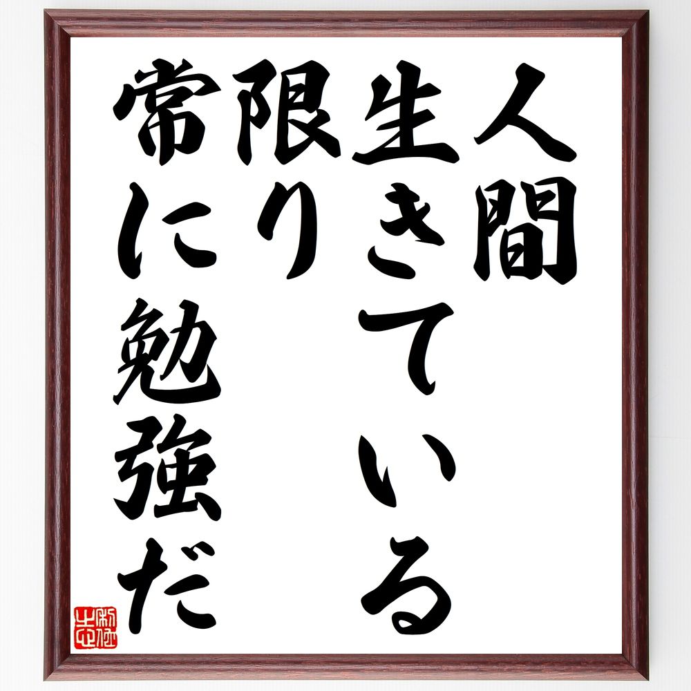 名言「人間、生きている限り、常に勉強だ」手書き書道色紙額／受注後の毛筆直筆　（学び 名言 教育 自己啓発 成長 知識 経験 生涯学習 探求心 人生の教訓 名言 格言 座右の銘 ﾌﾟﾚｾﾞﾝﾄ 贈り物 お祝い 偉人 ｸﾞｯｽﾞ 心に響く 短い ｱﾆﾒ 壁～