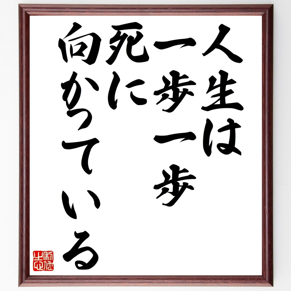 名言「人生は一歩一歩、死に向かっている」手書き書道色紙額／受注後の毛筆直筆　（人生の旅 時間の流れ 老い 死の受容 生きる意味 成長 経験 人生のｽﾃｰｼﾞ 未来への不安 哲学的思考 名言 格言 座右の銘 ﾌﾟﾚｾﾞﾝﾄ 贈り物 お祝い 偉人 ｸﾞｯｽ～
