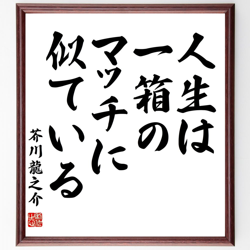 芥川龍之介の名言「人生は一箱のマッチに似ている」手書き書道色紙額／受注後の毛筆直筆　（芥川龍之介 名言 人生の比喩 短命 瞬間の大切さ 文学 哲学 創造性 感受性 人生観 芥川龍之介 名言 格言 座右の銘 ﾌﾟﾚｾﾞﾝﾄ 贈り物 お祝い 偉人 ｸﾞｯｽ～