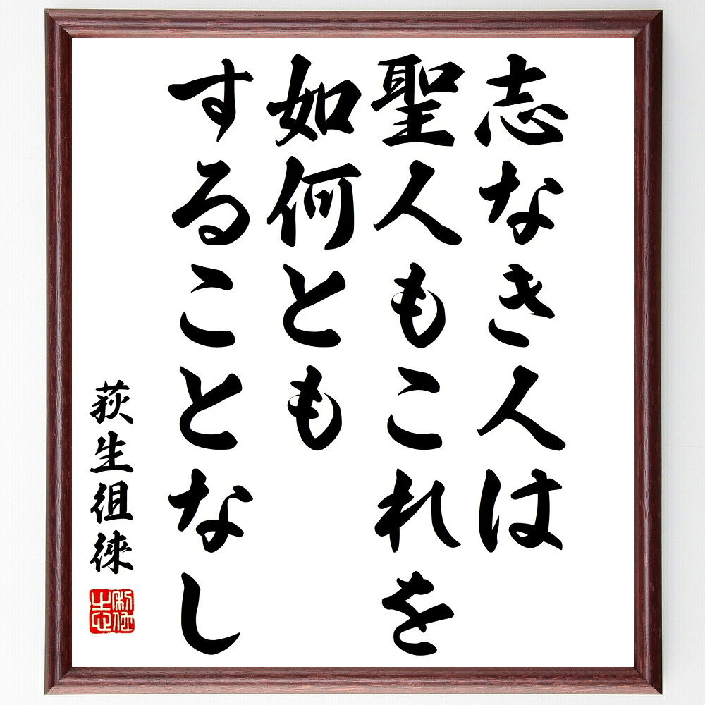 荻生徂徠の名言「志なき人は聖人もこれを如何ともすることなし」手書き書道色紙額／受注後の毛筆直筆　（志 荻生徂徠 名言 人生の目的 自己実現 人間の本質 成長 目標設定 倫理観 人生哲学 荻生徂徠 名言 格言 座右の銘 ﾌﾟﾚｾﾞﾝﾄ 贈り物 お祝い 偉～