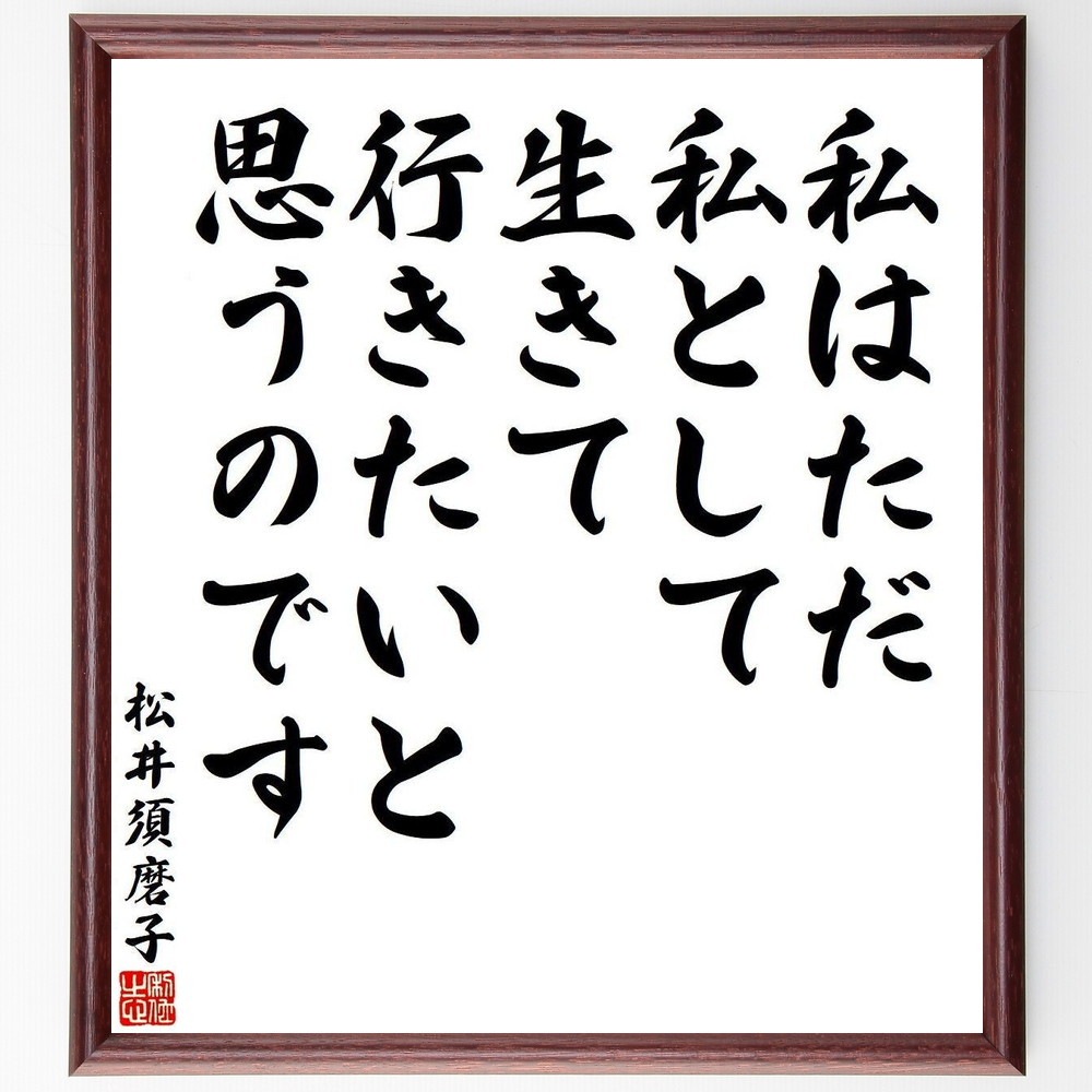 松井須磨子の名言「私はただ私として生きて行きたいと思うのです」手書き書道色紙額／受注後の毛筆直筆　（松井須磨子 名言 自己表現 個性 日本文学 人生 自由 価値観 自己啓発 教訓 松井須磨子 名言 格言 座右の銘 ﾌﾟﾚｾﾞﾝﾄ 贈り物 お祝い 偉人 ～