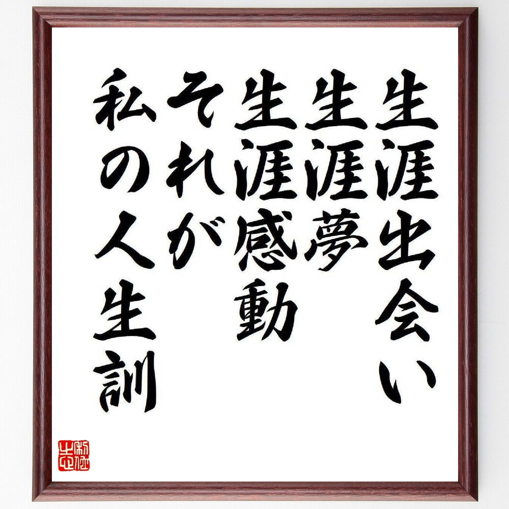 名言「生涯出会い、生涯夢、生涯感動、それが私の人生訓」手書き書道色紙額／受注後の毛筆直筆（人生訓 出会いの大切さ 夢を追う 感動体験 名言集 人生の意味 自己成長 人間関係 筒井修 名言 格言 座右の銘 ﾌﾟﾚｾﾞﾝﾄ 贈り物 お祝い 偉人 ｸﾞｯｽ～