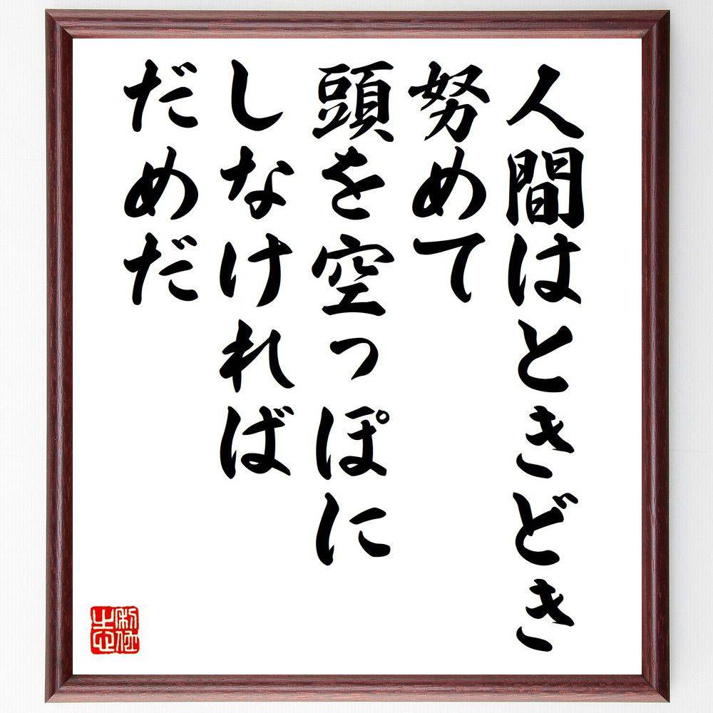 名言「人間はときどき、努めて頭を空っぽにしなければだめだ」手書き書道色紙額／受注後の毛筆直筆（ﾘﾗｯｸｽ 瞑想 ﾏｲﾝﾄﾞﾌﾙﾈｽ ｽﾄﾚｽ解消 頭を空っぽにする方法 心の休息 自己啓発 思考の整理 ｸﾘｴｲﾃｨﾌﾞな発想 精神的健康 五島慶太 名言～