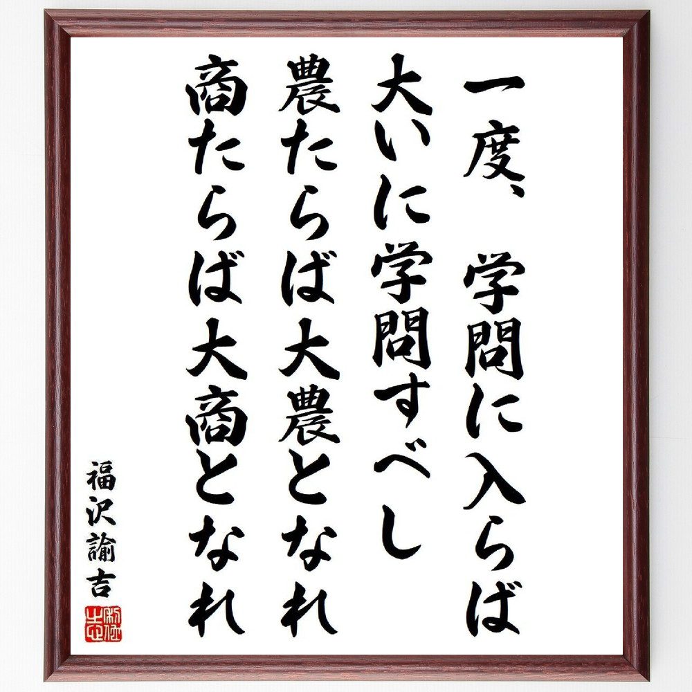 福沢諭吉の名言「一度、学問に入らば、大いに学問すべし、農たらば大農となれ、商たらば大商となれ」手書き書道色紙額／受注後の毛筆直筆（学問 名言 福沢諭吉 教育 自己啓発 専門性 成功 努力 職業選択 人生の目標 福沢諭吉 名言 格言 座右の銘 ﾌﾟﾚｾ～