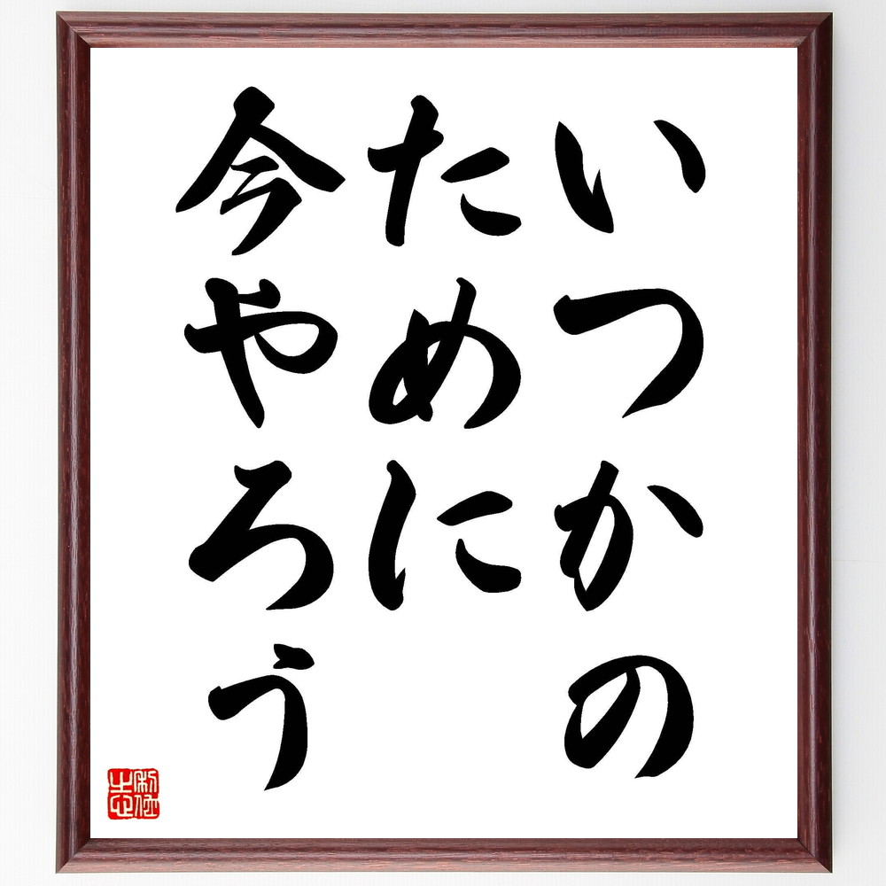 名言「いつかのために今やろう」手書き書道色紙額／受注後の毛筆直筆（行動 目標 計画 未来 努力 自己啓発 時間管理 ﾓﾁﾍﾞｰｼｮﾝ 習慣 成功 名言 格言 座右の銘 ﾌﾟﾚｾﾞﾝﾄ 贈り物 お祝い 偉人 ｸﾞｯｽﾞ 心に響く 短い ｱﾆﾒ 壁掛け ～