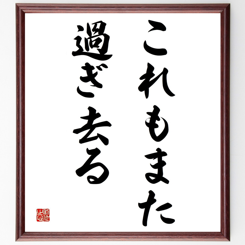 名言「これもまた過ぎ去る」手書き書道色紙額／受注後の毛筆直筆（時間 変化 人生の教訓 ｽﾄﾚｽ管理 ﾎﾟｼﾞﾃｨﾌﾞ思考 心の健康 経験 受容 成長 希望 名言 格言 座右の銘 ﾌﾟﾚｾﾞﾝﾄ 贈り物 お祝い 偉人 ｸﾞｯｽﾞ 心に響く 短い ｱﾆﾒ～