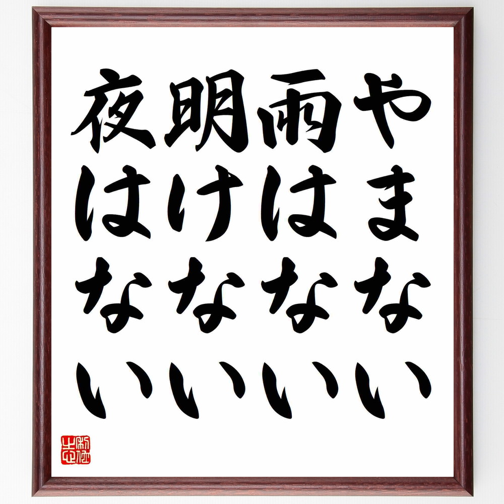 名言「やまない雨はない、明けない夜はない」手書き書道色紙額／受注後の毛筆直筆（希望 忍耐 困難を乗り越える 明るい未来 苦境 ﾎﾟｼﾞﾃｨﾌﾞな思考 人生の教訓 励まし 再生 時間の力 名言 格言 座右の銘 ﾌﾟﾚｾﾞﾝﾄ 贈り物 お祝い 偉人 ｸﾞ～