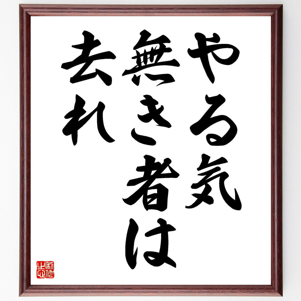 名言「やる気無き者は去れ」手書き書道色紙額／受注後の毛筆直筆（ﾓﾁﾍﾞｰｼｮﾝ 意欲 自己成長 挑戦する姿勢 ﾎﾟｼﾞﾃｨﾌﾞな環境 ﾁｰﾑﾜｰｸ 責任感 成功の秘訣 ｴﾈﾙｷﾞｰ 情熱 名言 格言 座右の銘 ﾌﾟﾚｾﾞﾝﾄ 贈り物 お祝い 偉人 ｸ～