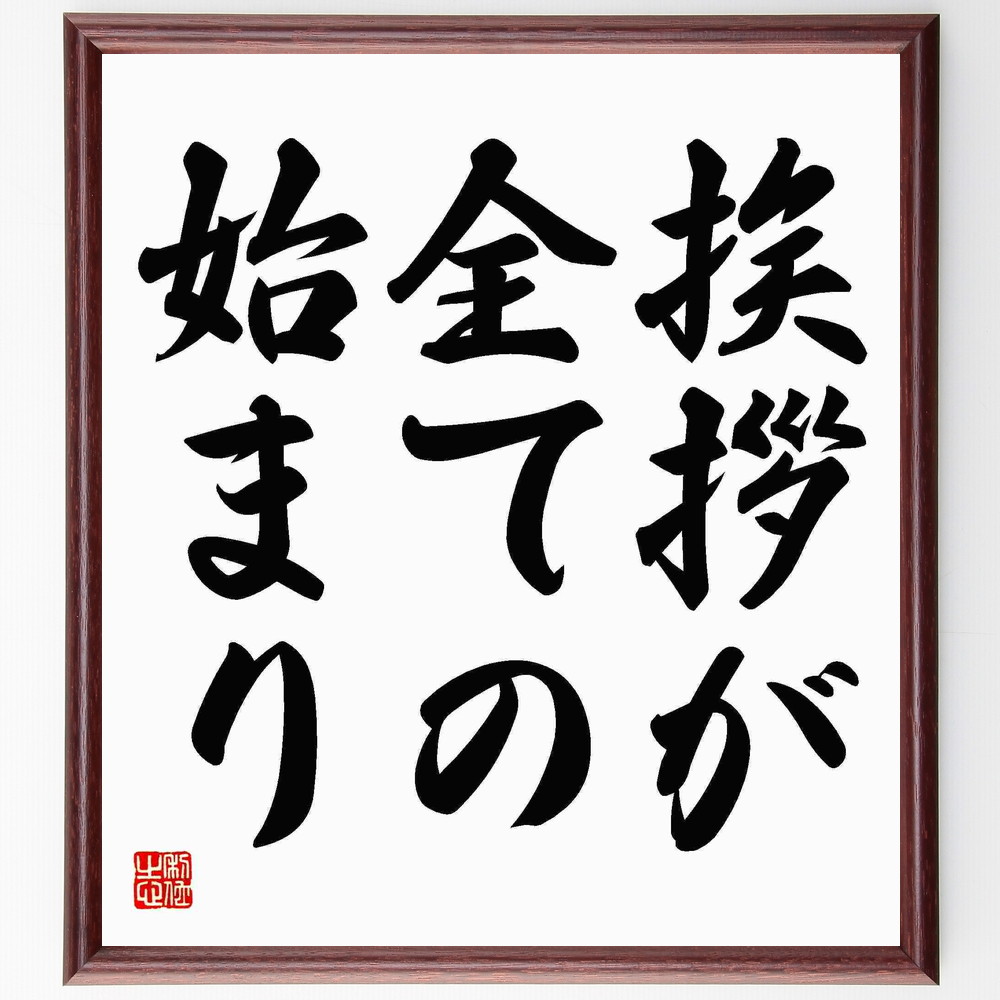 名言「挨拶が全ての始まり」手書き書道色紙額／受注後の毛筆直筆（ｺﾐｭﾆｹｰｼｮﾝ 人間関係 ﾏﾅｰ 社会性 第一印象 挨拶の重要性 礼儀 交流 親しみ 名言 格言 座右の銘 ﾌﾟﾚｾﾞﾝﾄ 贈り物 お祝い 偉人 ｸﾞｯｽﾞ 心に響く 短い ｱﾆﾒ 壁～