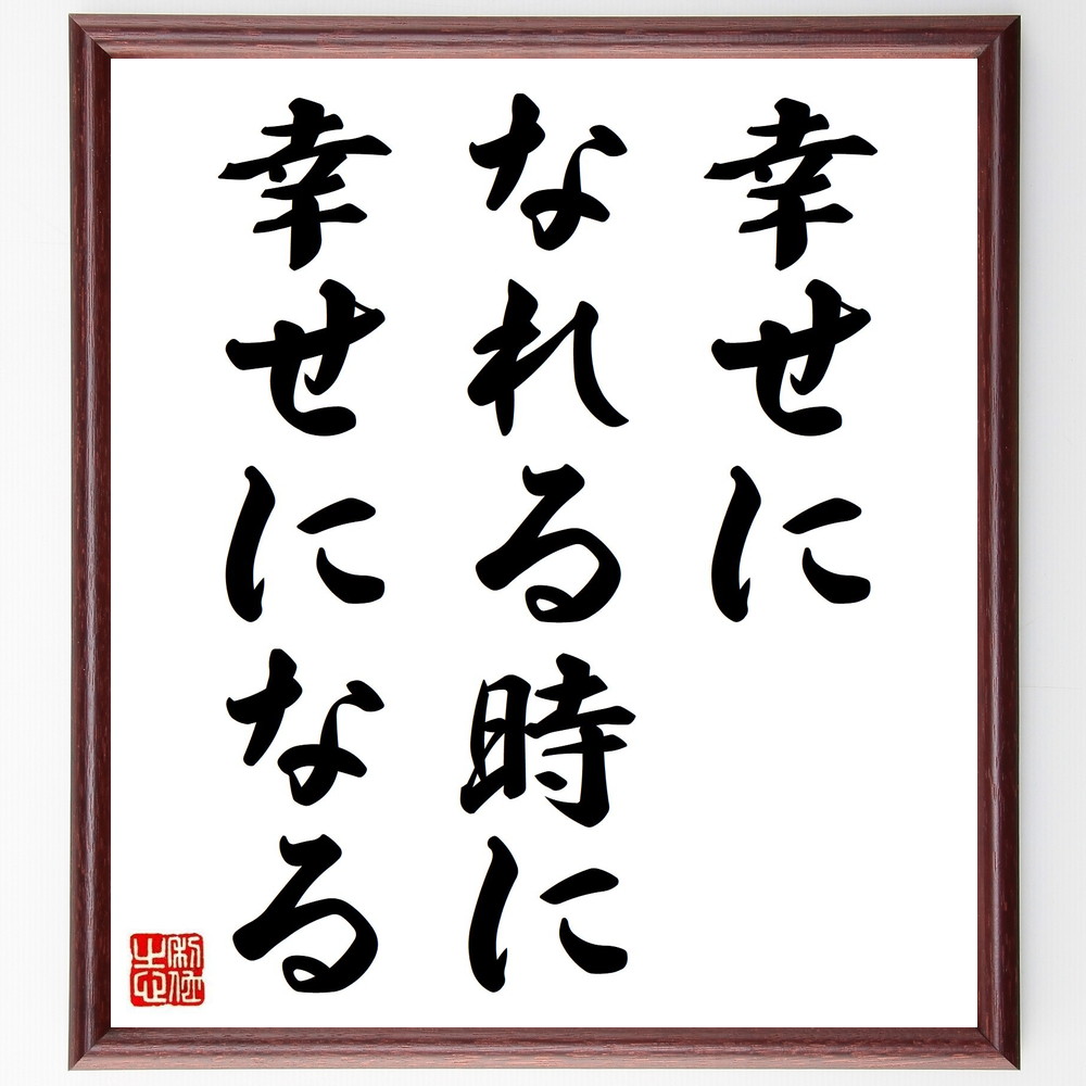 名言「幸せになれる時に幸せになる」手書き書道色紙額／受注後の毛筆直筆（ﾀｲﾐﾝｸﾞ 名言 人生の選択 幸福感 心の余裕 ﾎﾟｼﾞﾃｨﾌﾞ思考 自己受容 瞬間を楽しむ 人生哲学 感謝 名言 格言 座右の銘 ﾌﾟﾚｾﾞﾝﾄ 贈り物 お祝い 偉人 ｸﾞｯｽ～