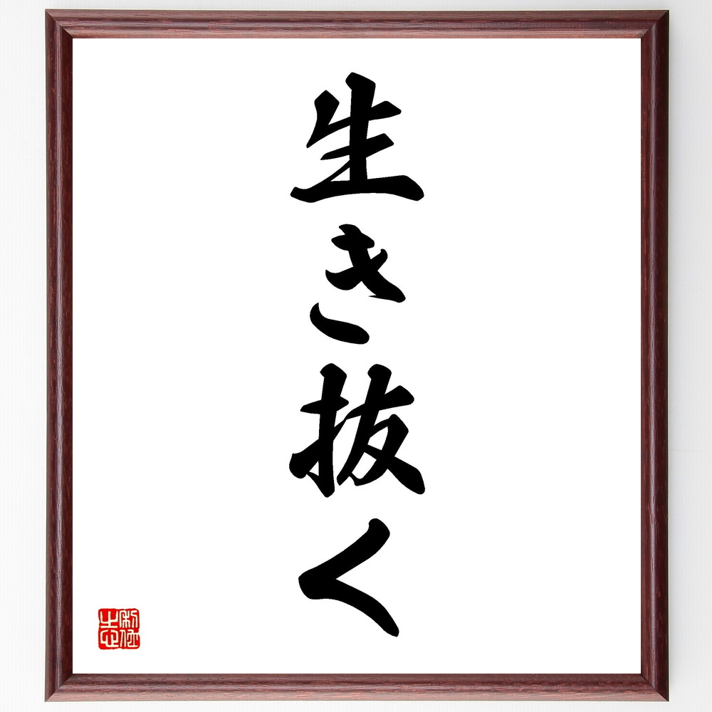 名言「生き抜く」手書き書道色紙額／受注後の毛筆直筆　（生き抜く 名言 挑戦 困難 希望 人生 成長 自己啓発 意志 名言 格言 座右の銘 ﾌﾟﾚｾﾞﾝﾄ 贈り物 お祝い 偉人 ｸﾞｯｽﾞ 心に響く 短い ｱﾆﾒ 壁掛け 書道 習字 直筆 手書き 意味 ～