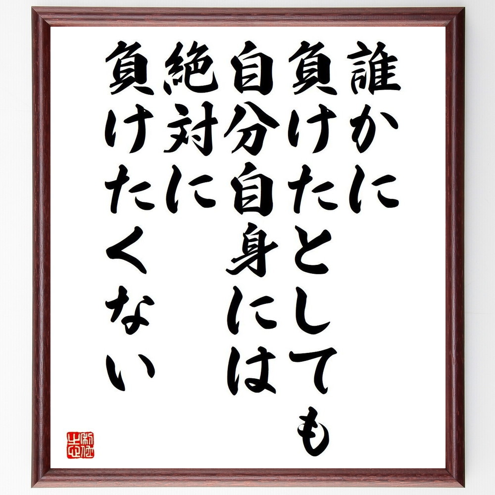 名言「誰かに負けたとしても、自分自身には絶対に負けたくない」手書き書道色紙額／受注後の毛筆直筆（自己競争 自己成長 挑戦 ﾓﾁﾍﾞｰｼｮﾝ 勝利 負けない心 目標達成 自己評価 強さ 意志 名言 格言 座右の銘 ﾌﾟﾚｾﾞﾝﾄ 贈り物 お祝い 偉人 ～