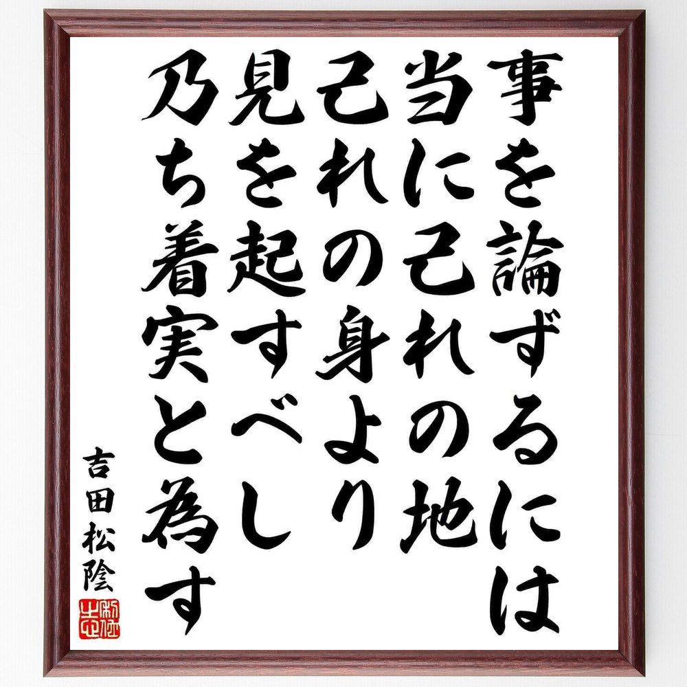吉田松陰の名言「事を論ずるには、当に己れの地、己れの身より見を起すべし、乃ち着実と為す」手書き書道色紙額／受注後の毛筆直筆（事を論ずる 自己認識 吉田松陰 名言 論理的思考 着実な行動 自己成長 日本の思想 教育 自己啓発 吉田松陰 名言 格言 座右～