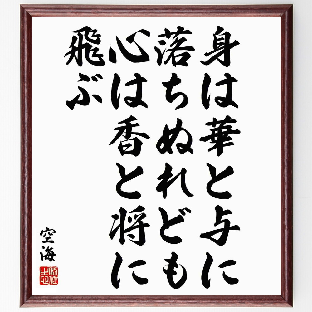 空海の名言「身は華と与に落ちぬれども、心は香と将に飛ぶ」手書き書道色紙額／受注後の毛筆直筆　（名言 精神性 仏教 日本の思想 哲学 修行 信仰 表現 空海 名言 格言 座右の銘 ﾌﾟﾚｾﾞﾝﾄ 贈り物 お祝い 偉人 ｸﾞｯｽﾞ 心に響く 短い ｱﾆﾒ ～
