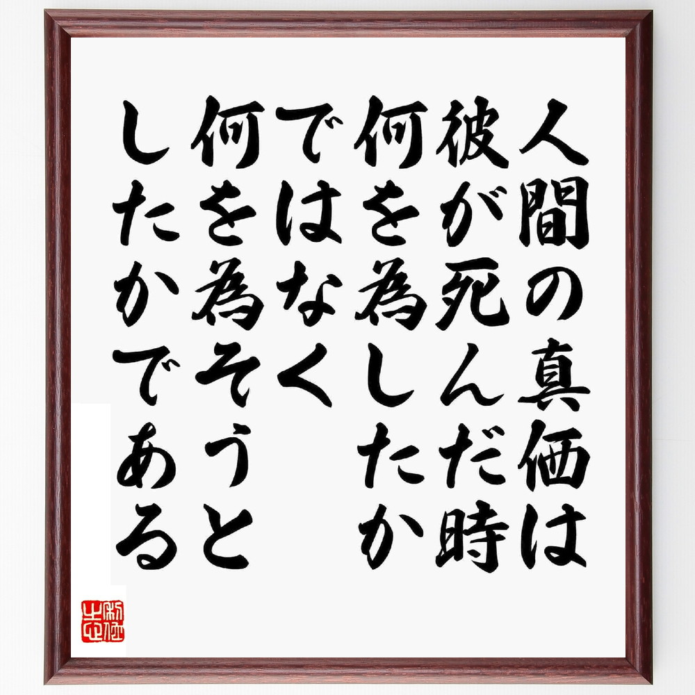 名言「人間の真価は、彼が死んだ時、何を為したかではなく、何を為そうとしたかである」手書き書道色紙額／受注後の毛筆直筆　（真価 山本周五郎 名言 人生の目的 行動 意図 自己実現 価値観 哲学 死生観 山本周五郎 名言 格言 座右の銘 ﾌﾟﾚｾﾞﾝﾄ 贈～