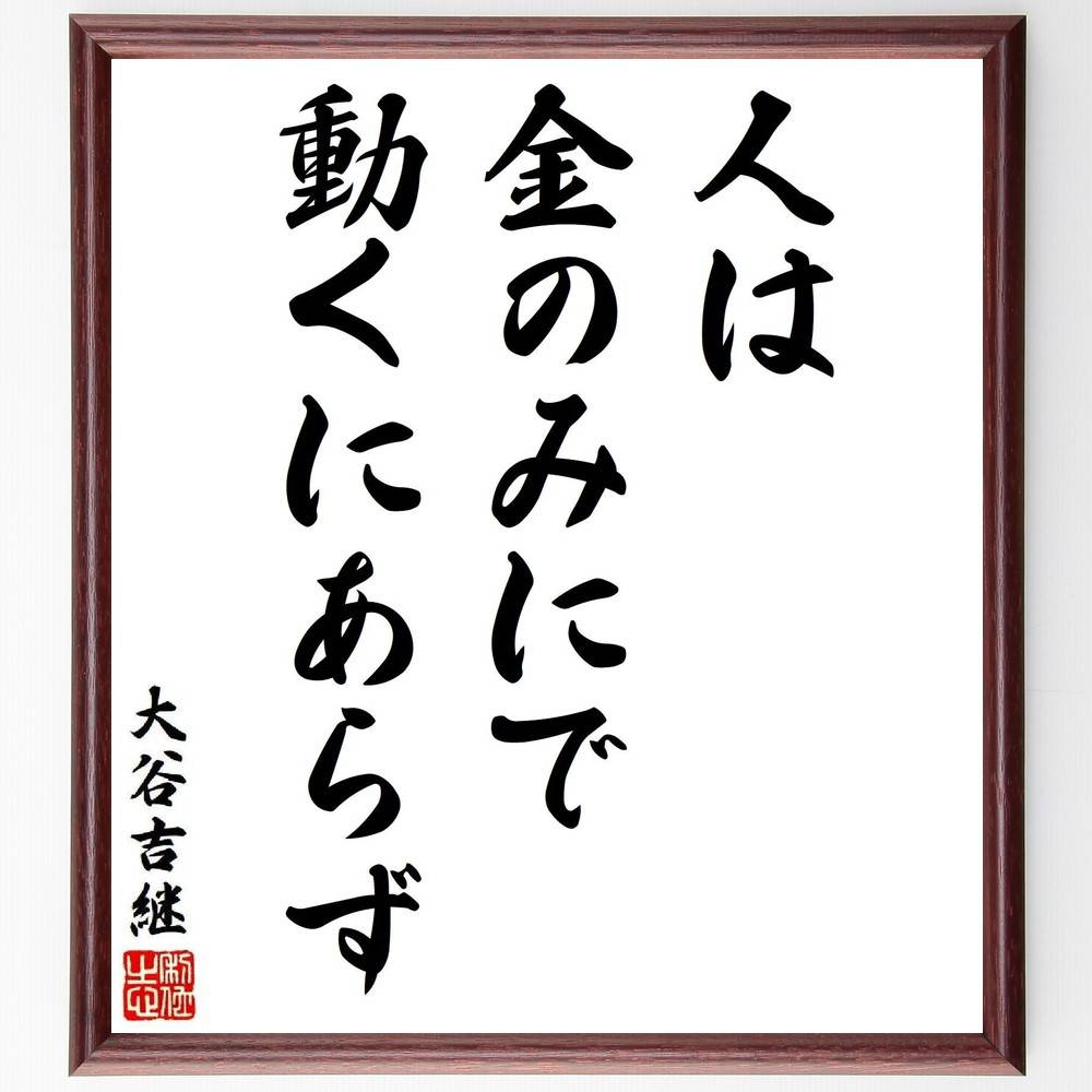 大谷吉継の名言「人は金のみにで動くにあらず」手書き書道色紙額／受注後の毛筆直筆　（人間関係 動機 価値観 人生哲学 大谷吉継 名言集 金銭 ﾓﾁﾍﾞｰｼｮﾝ 成功 人間性 大谷吉継 名言 格言 座右の銘 ﾌﾟﾚｾﾞﾝﾄ 贈り物 お祝い 偉人 ｸﾞｯｽﾞ～