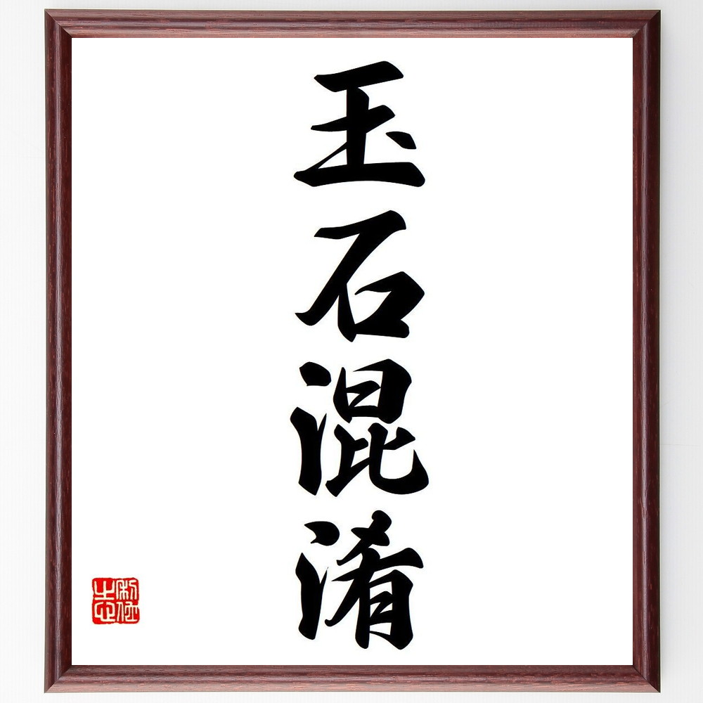 四字熟語「玉石混淆」手書き書道色紙額／受注後の毛筆直筆（玉石混淆 混合 質の違い 選別 価値観 多様性 競争 価値の判断 物事の本質 取捨選択 四字熟語 名言 格言 座右の銘 ﾌﾟﾚｾﾞﾝﾄ 贈り物 お祝い 偉人 ｸﾞｯｽﾞ 心に響く 短い ｱﾆﾒ ～