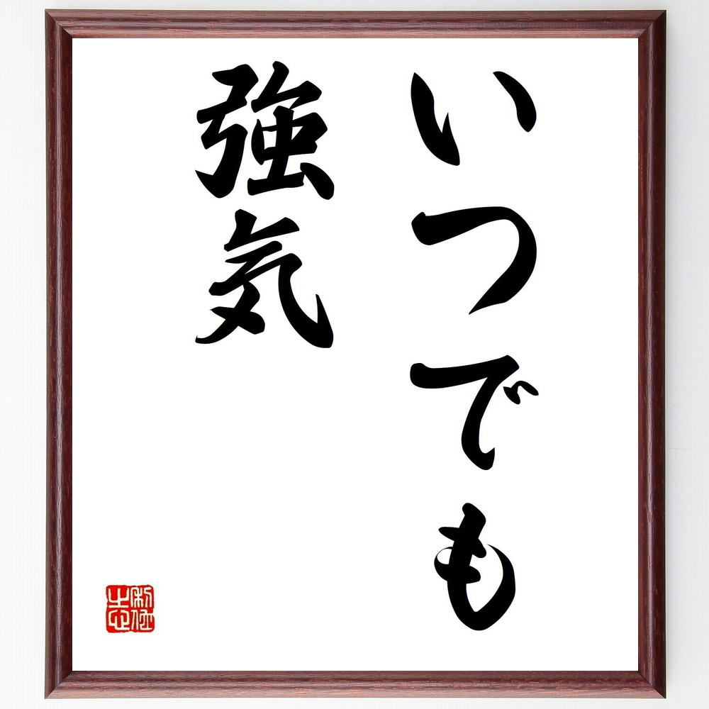 名言「いつでも強気」手書き書道色紙額／受注後の毛筆直筆（強気 自信 ﾎﾟｼﾞﾃｨﾌﾞ思考 ﾒﾝﾀﾙ強化 成功の秘訣 挑戦 自己肯定感 勇気 ﾘｰﾀﾞｰｼｯﾌﾟ ﾓﾁﾍﾞｰｼｮﾝ 名言 格言 座右の銘 ﾌﾟﾚｾﾞﾝﾄ 贈り物 お祝い 偉人 ｸﾞｯｽﾞ ～