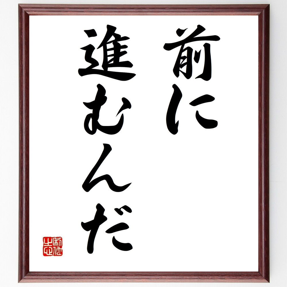 名言「前に進むんだ」手書き書道色紙額／受注後の毛筆直筆（前進 挑戦 成長 ﾎﾟｼﾞﾃｨﾌﾞ 未来志向 目標設定 自己改善 努力 継続 希望 名言 格言 座右の銘 ﾌﾟﾚｾﾞﾝﾄ 贈り物 お祝い 偉人 ｸﾞｯｽﾞ 心に響く 短い ｱﾆﾒ 壁掛け 書道 ～