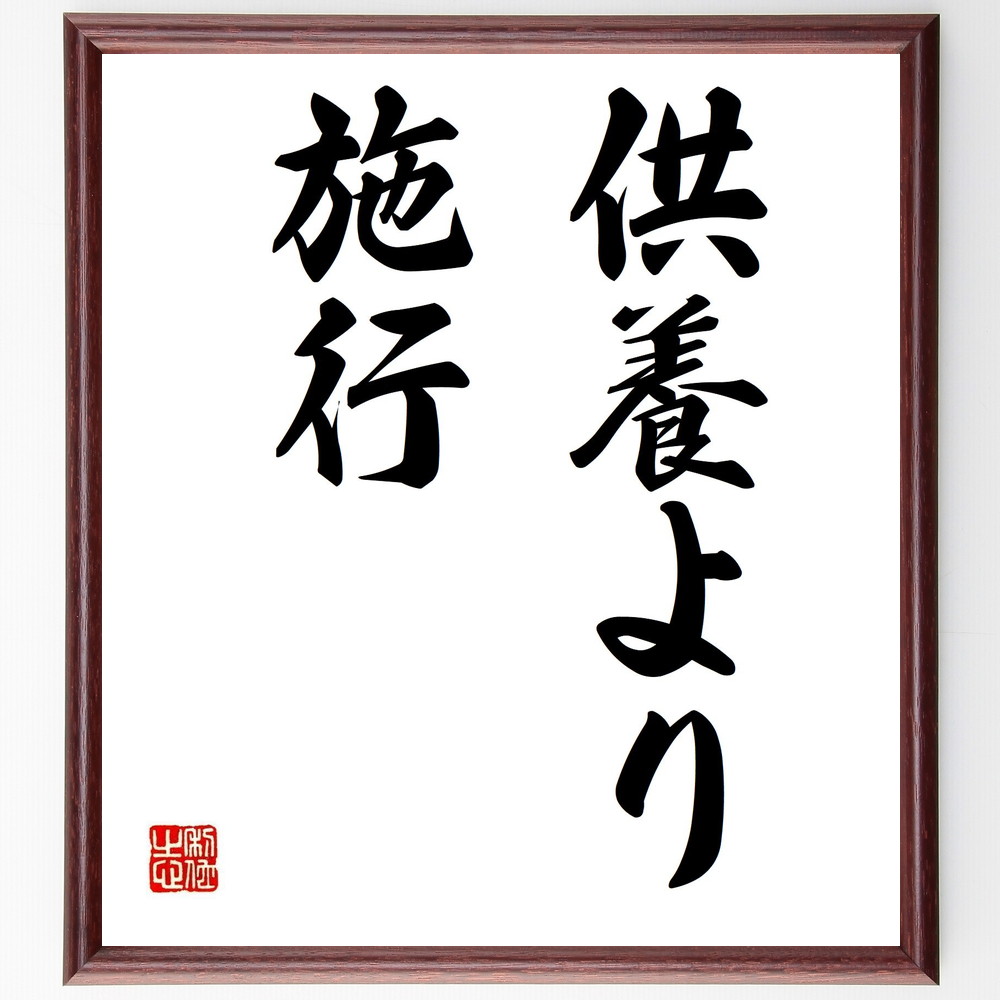 名言「供養より施行」手書き書道色紙額／受注後の毛筆直筆（行動 実践 自己改善 ﾎﾟｼﾞﾃｨﾌﾞ思考 努力 成功 人間関係 感謝 影響力 ｲﾝｽﾋﾟﾚｰｼｮﾝ 名言 格言 座右の銘 ﾌﾟﾚｾﾞﾝﾄ 贈り物 お祝い 偉人 ｸﾞｯｽﾞ 心に響く 短い ｱﾆ～