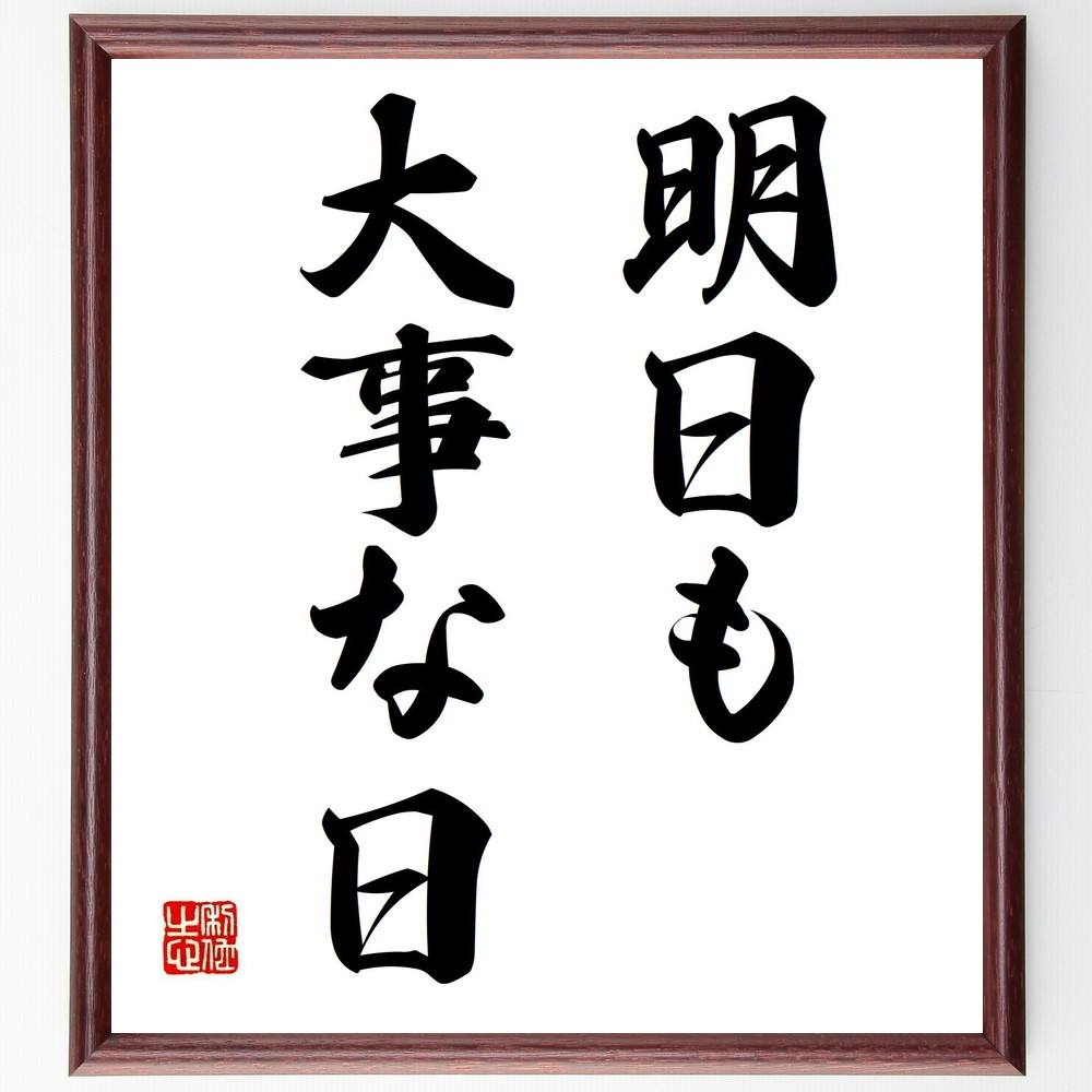 名言「明日も大事な日」手書き書道色紙額／受注後の毛筆直筆（未来 名言 希望 毎日 目標 人生の教訓 大切さ 新しい始まり ﾎﾟｼﾞﾃｨﾌﾞ思考 名言 格言 座右の銘 ﾌﾟﾚｾﾞﾝﾄ 贈り物 お祝い 偉人 ｸﾞｯｽﾞ 心に響く 短い ｱﾆﾒ 壁掛け 書～