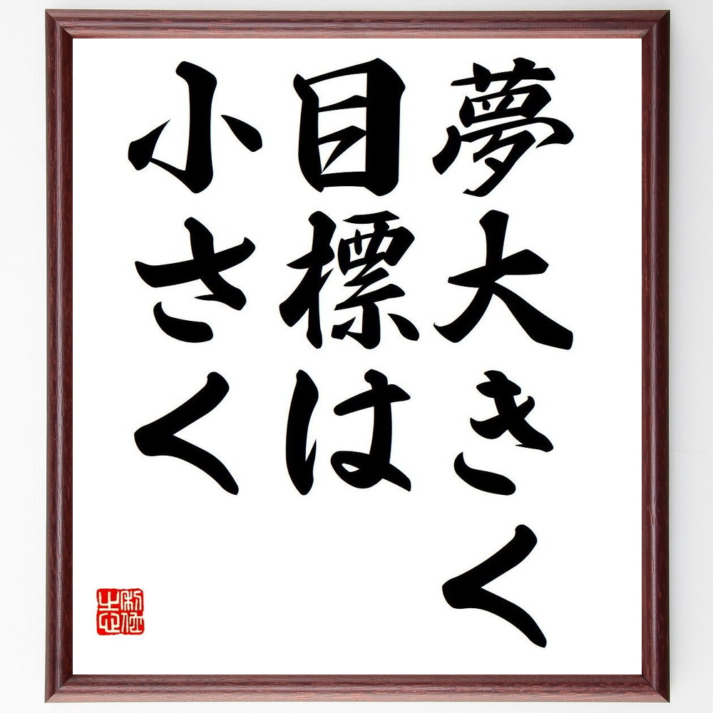 名言「夢大きく、目標は小さく」手書き書道色紙額／受注後の毛筆直筆（目標達成 夢の実現 小さなｽﾃｯﾌﾟ 計画的なｱﾌﾟﾛｰﾁ ﾓﾁﾍﾞｰｼｮﾝ 成功の秘訣 自己成長 ﾋﾞｼﾞｮﾝﾎﾞｰﾄﾞ ﾎﾟｼﾞﾃｨﾌﾞな習慣 達成感 名言 格言 座右の銘 ﾌﾟﾚ～