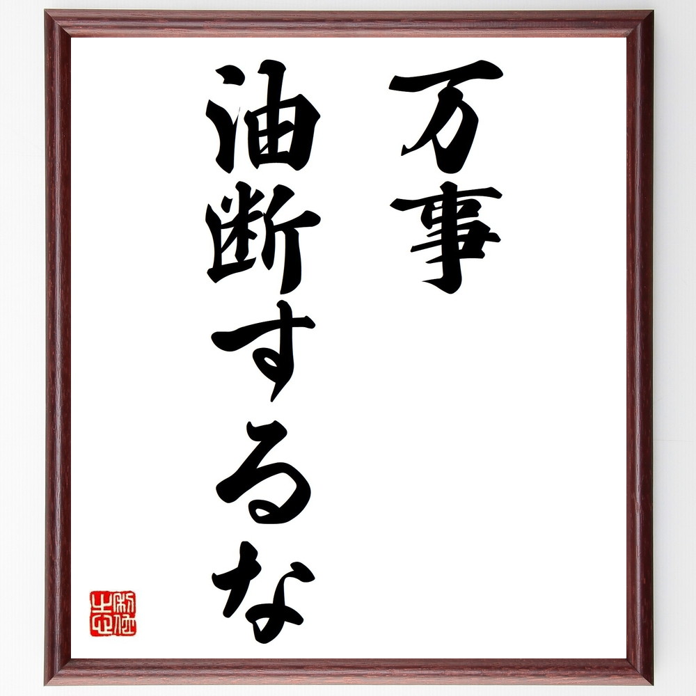 名言「万事油断するな」手書き書道色紙額／受注後の毛筆直筆（油断 注意力 危機管理 ﾘｽｸ回避 慎重さ 失敗を避ける 警戒心 計画性 自己防衛 心構え 名言 格言 座右の銘 ﾌﾟﾚｾﾞﾝﾄ 贈り物 お祝い 偉人 ｸﾞｯｽﾞ 心に響く 短い ｱﾆﾒ 壁掛～