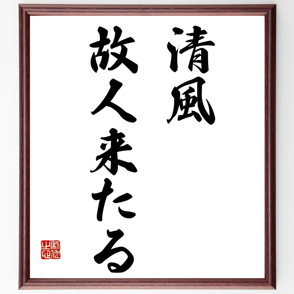 名言「清風故人来たる」手書き書道色紙額／受注後の毛筆直筆（清風 人との出会い 運命の出会い 人生の転機 人間関係の大切さ 感謝の気持ち 思い出 心の平穏 人生の教訓 友人の重要性 名言 格言 座右の銘 ﾌﾟﾚｾﾞﾝﾄ 贈り物 お祝い 偉人 ｸﾞｯｽﾞ～