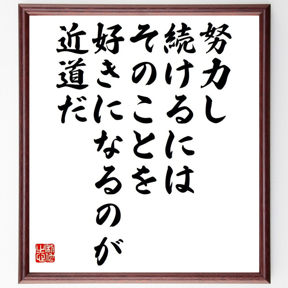 名言「努力し続けるには、そのことを好きになるのが近道だ」手書き書道色紙額／受注後の毛筆直筆　（名言 努力 好きになる 成長 自己啓発 ﾓﾁﾍﾞｰｼｮﾝ 目標達成 挑戦 人生の目的 成功の秘訣 名言 格言 座右の銘 ﾌﾟﾚｾﾞﾝﾄ 贈り物 お祝い 偉人 ～