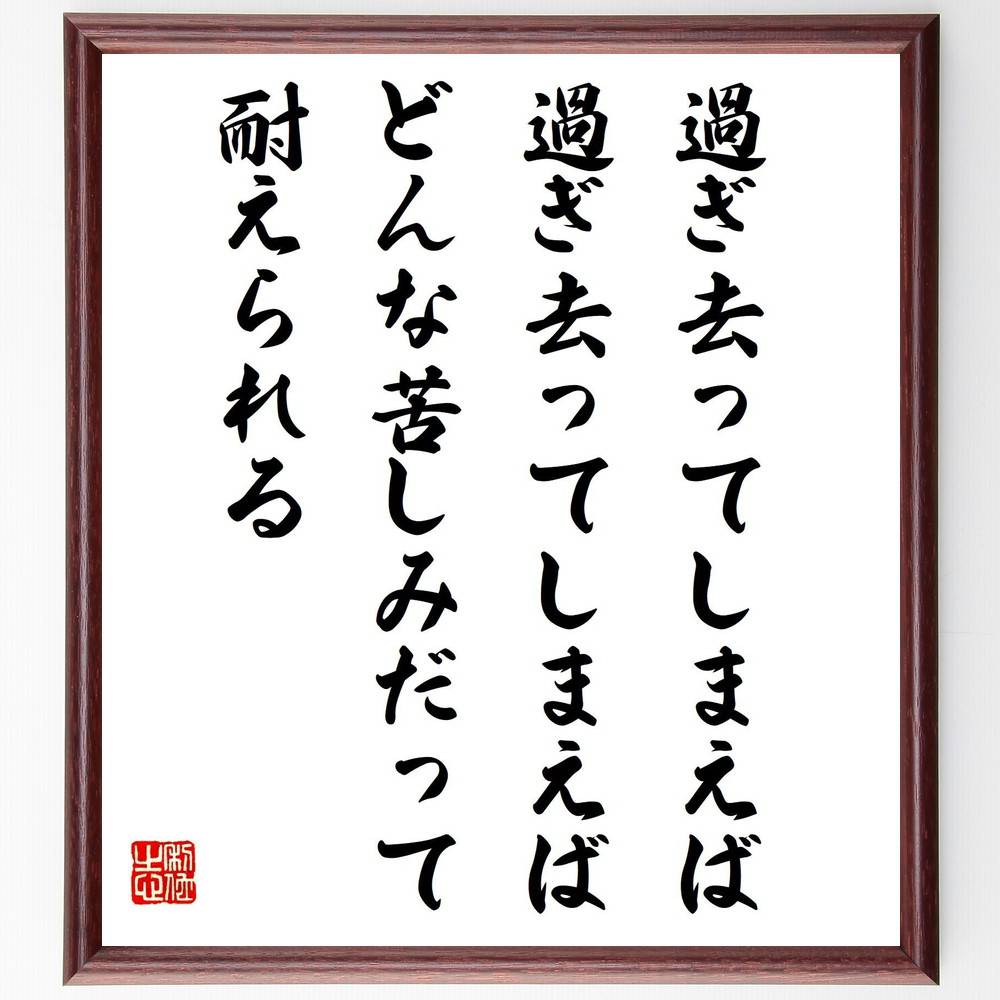 名言「過ぎ去ってしまえば過ぎ去ってしまえば、どんな苦しみだって耐えられる」手書き書道色紙額／受注後の毛筆直筆　（苦しみ 耐える力 時間の経過 人生の教訓 心の強さ 過去の経験 成長 ﾎﾟｼﾞﾃｨﾌﾞ思考 癒し 回復力 名言 格言 座右の銘 ﾌﾟﾚｾﾞﾝ～