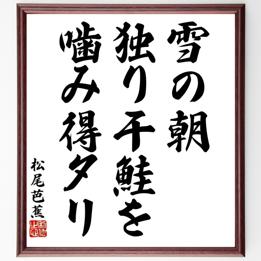 松尾芭蕉の短歌・俳句「雪の朝、独り干鮭を、噛み得タリ」手書き書道色紙額／受注後の毛筆直筆（松尾芭蕉 短歌 俳句 飾る 雪 俳諧 名言集 干鮭 俳句 色紙 冬 奥の細道 本 自然 旅 ｽﾃｯｶｰ 季節感 紀行文 ﾓﾁﾍﾞｰｼｮﾝ 日本の食文化 連句 ｱ～）