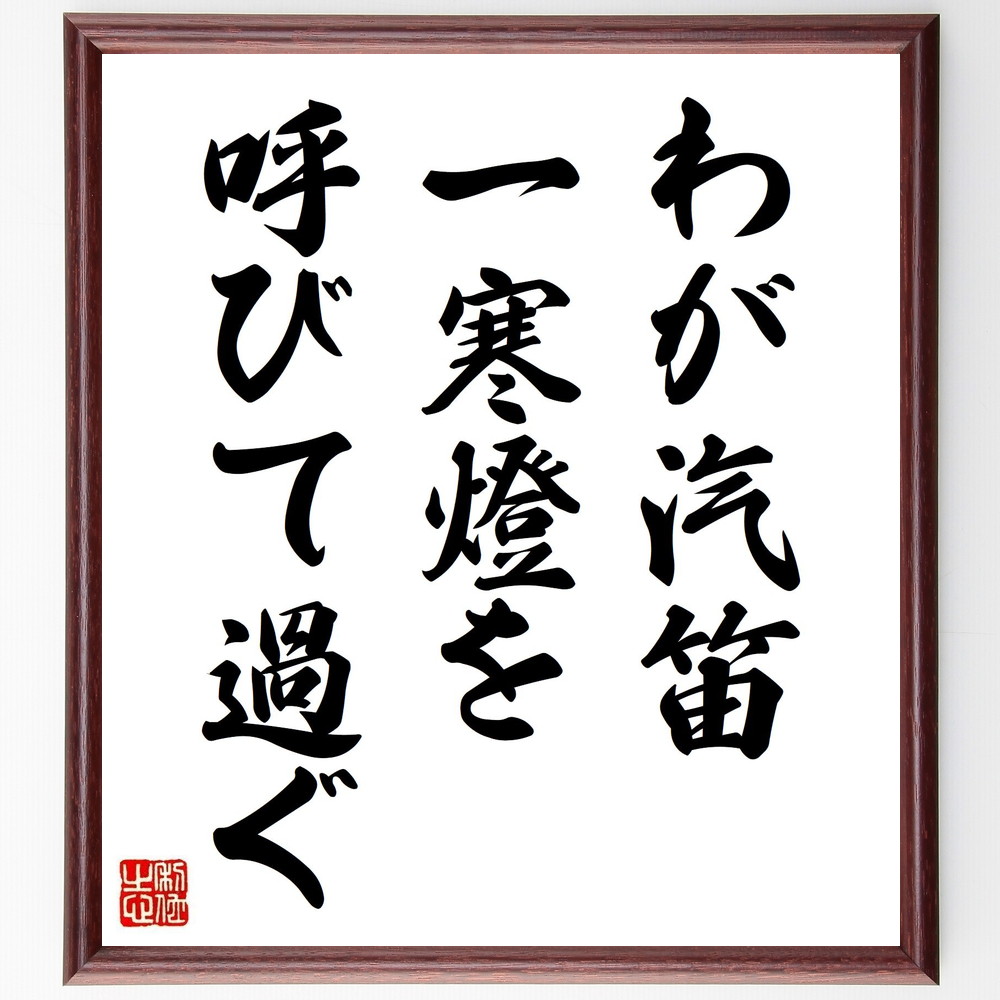 名言「わが汽笛、一寒燈を、呼びて過ぐ」手書き書道色紙額／受注後の毛筆直筆（汽笛 寒燈 名言 西東三鬼 旅 鉄道 詩 文学 風景 思い出 西東三鬼 名言 格言 座右の銘 ﾌﾟﾚｾﾞﾝﾄ 贈り物 お祝い 偉人 ｸﾞｯｽﾞ 心に響く 短い ｱﾆﾒ 壁掛け ～